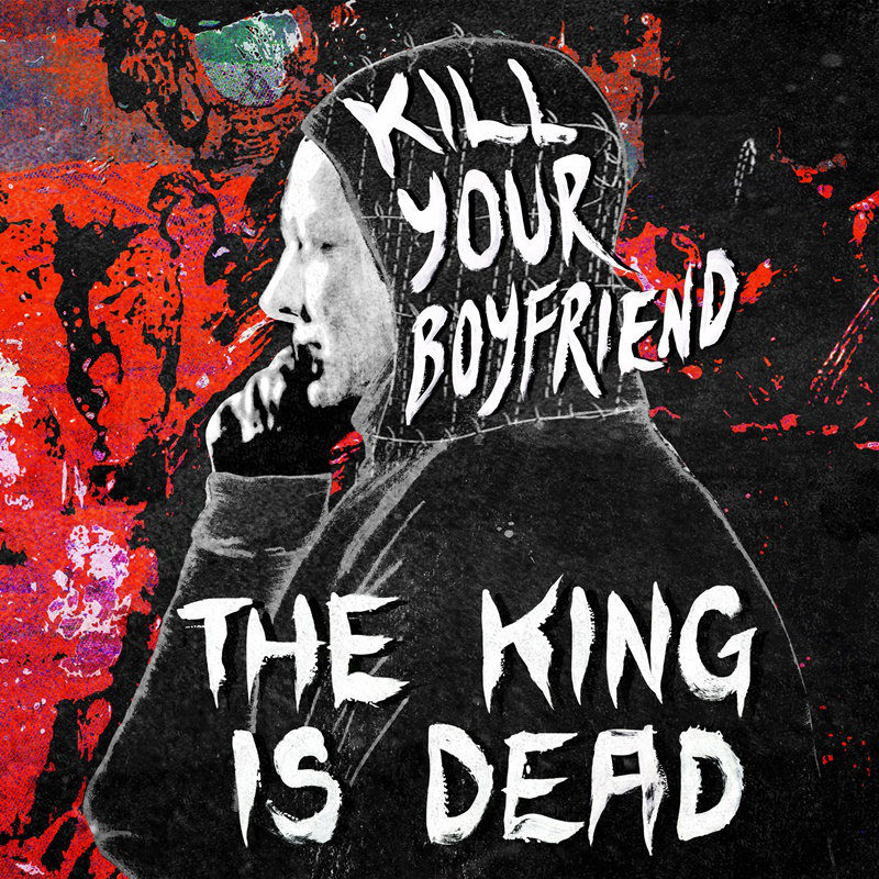 Kill Your Boyfriend - The King Is Dead